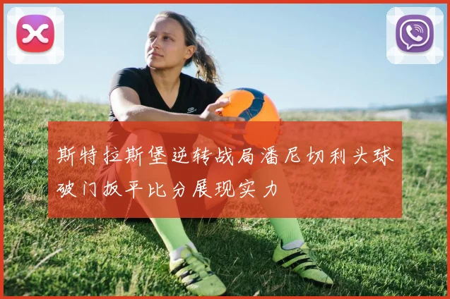斯特拉斯堡逆转战局潘尼切利头球破门扳平比分展现实力