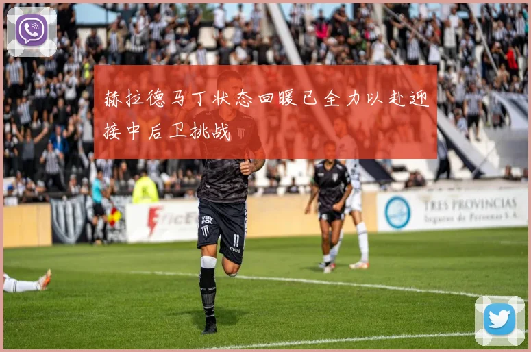 赫拉德马丁状态回暖已全力以赴迎接中后卫挑战