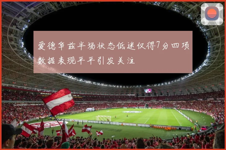 爱德华兹半场状态低迷仅得7分四项数据表现平平引发关注